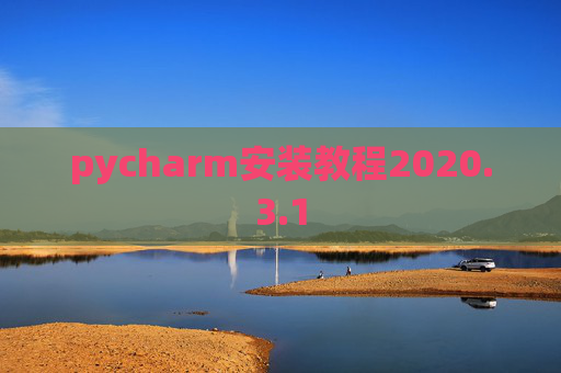 pycharm安装教程2020.3.1 pycharm安装教程2020.3.1